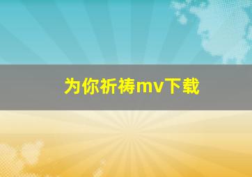 为你祈祷mv下载