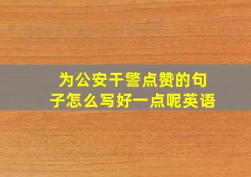 为公安干警点赞的句子怎么写好一点呢英语