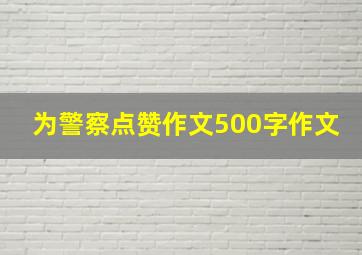 为警察点赞作文500字作文