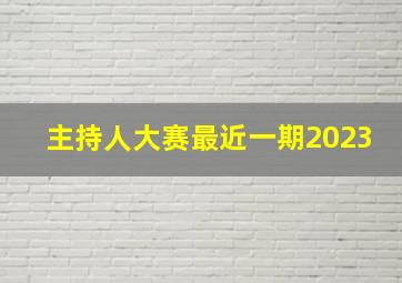 主持人大赛最近一期2023