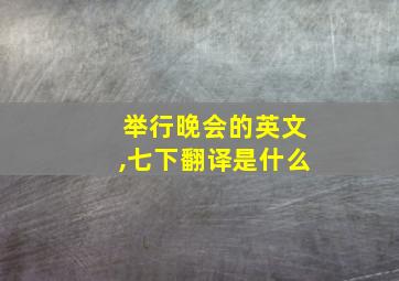 举行晚会的英文,七下翻译是什么