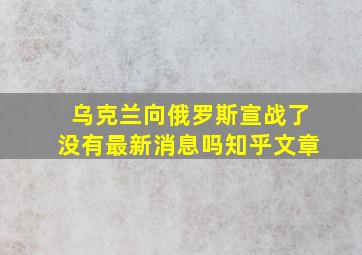 乌克兰向俄罗斯宣战了没有最新消息吗知乎文章