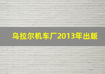 乌拉尔机车厂2013年出版