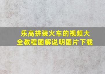 乐高拼装火车的视频大全教程图解说明图片下载