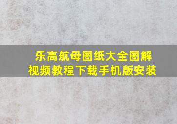 乐高航母图纸大全图解视频教程下载手机版安装