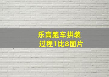 乐高跑车拼装过程1比8图片