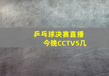 乒乓球决赛直播今晚CCTV5几