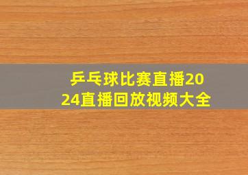 乒乓球比赛直播2024直播回放视频大全