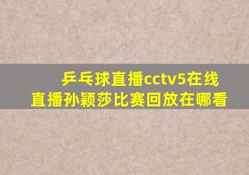 乒乓球直播cctv5在线直播孙颖莎比赛回放在哪看