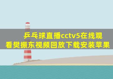 乒乓球直播cctv5在线观看樊振东视频回放下载安装苹果