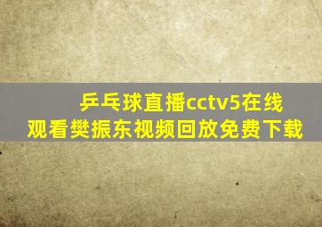 乒乓球直播cctv5在线观看樊振东视频回放免费下载