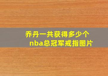 乔丹一共获得多少个nba总冠军戒指图片