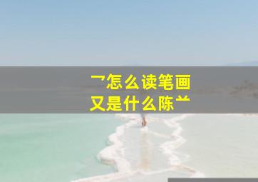 乛怎么读笔画又是什么陈䒑