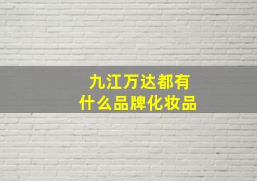 九江万达都有什么品牌化妆品