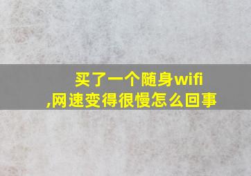 买了一个随身wifi,网速变得很慢怎么回事