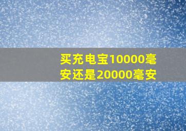 买充电宝10000毫安还是20000毫安