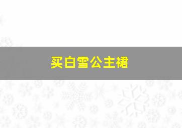 买白雪公主裙