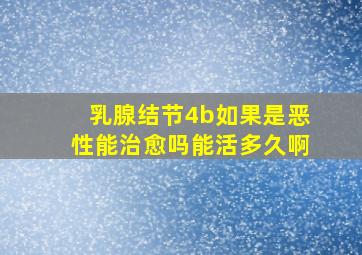 乳腺结节4b如果是恶性能治愈吗能活多久啊