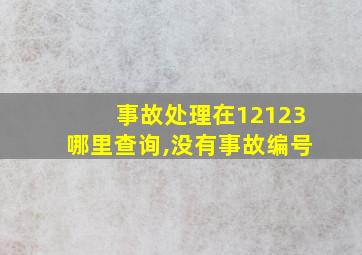 事故处理在12123哪里查询,没有事故编号