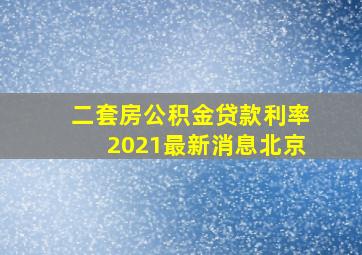 二套房公积金贷款利率2021最新消息北京