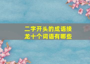 二字开头的成语接龙十个词语有哪些