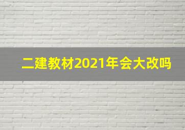 二建教材2021年会大改吗