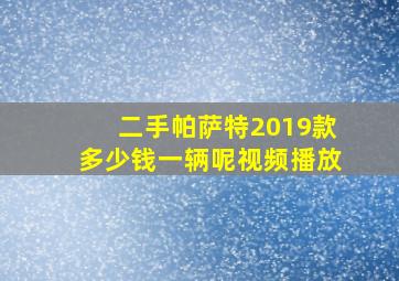 二手帕萨特2019款多少钱一辆呢视频播放