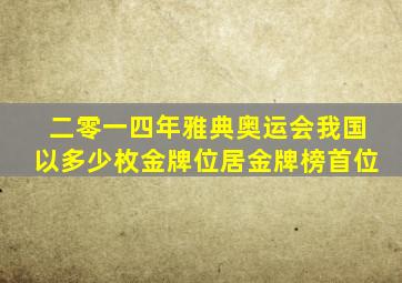 二零一四年雅典奥运会我国以多少枚金牌位居金牌榜首位