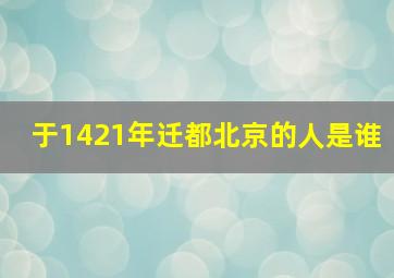 于1421年迁都北京的人是谁