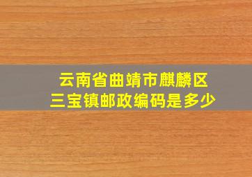 云南省曲靖市麒麟区三宝镇邮政编码是多少