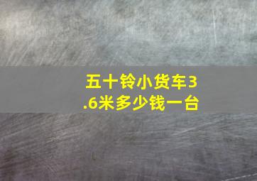 五十铃小货车3.6米多少钱一台