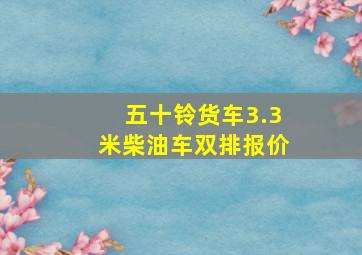 五十铃货车3.3米柴油车双排报价