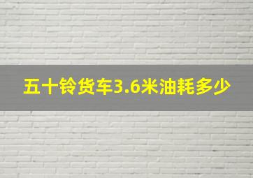 五十铃货车3.6米油耗多少