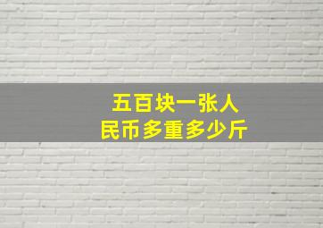 五百块一张人民币多重多少斤