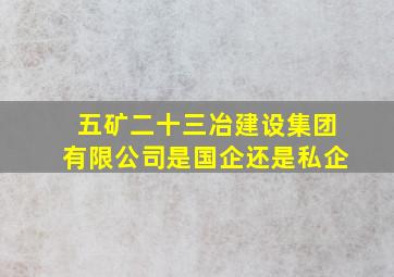 五矿二十三冶建设集团有限公司是国企还是私企