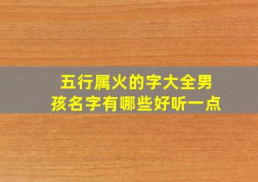 五行属火的字大全男孩名字有哪些好听一点