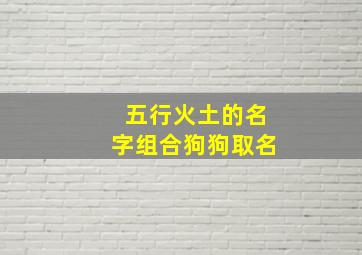 五行火土的名字组合狗狗取名