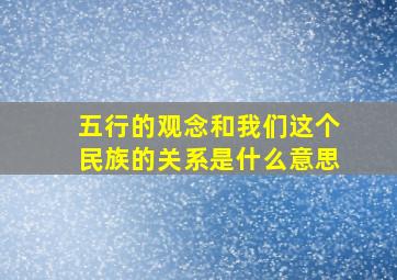 五行的观念和我们这个民族的关系是什么意思