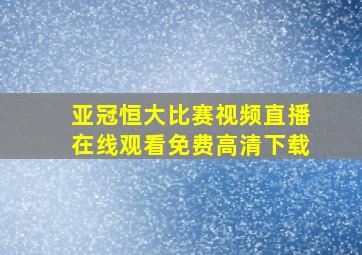 亚冠恒大比赛视频直播在线观看免费高清下载