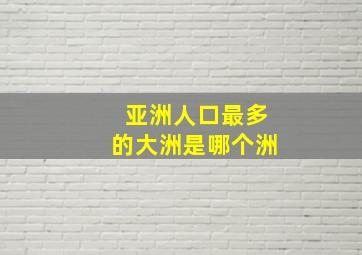 亚洲人口最多的大洲是哪个洲