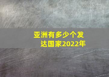 亚洲有多少个发达国家2022年