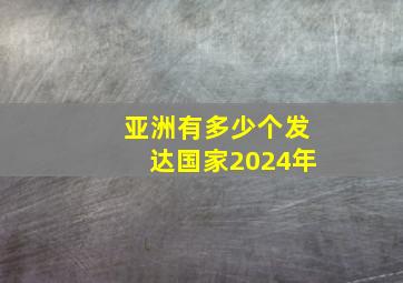 亚洲有多少个发达国家2024年