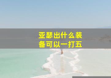 亚瑟出什么装备可以一打五