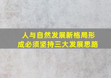 人与自然发展新格局形成必须坚持三大发展思路