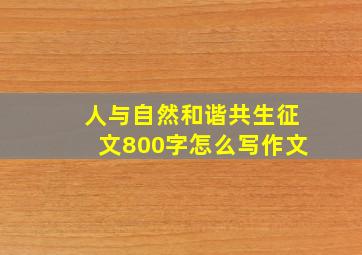 人与自然和谐共生征文800字怎么写作文