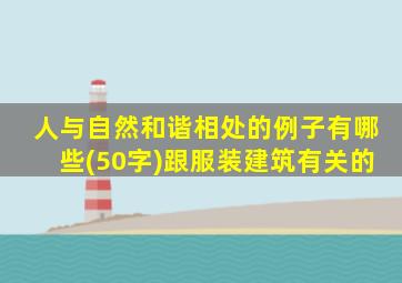 人与自然和谐相处的例子有哪些(50字)跟服装建筑有关的