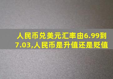 人民币兑美元汇率由6.99到7.03,人民币是升值还是贬值