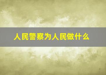 人民警察为人民做什么