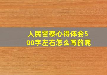 人民警察心得体会500字左右怎么写的呢