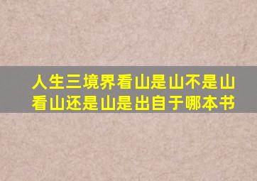 人生三境界看山是山不是山看山还是山是出自于哪本书